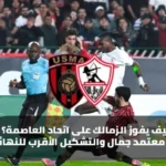 كيف يفوز الزمالك على اتحاد العاصمة؟ خطة معتمد جمال والتشكيل الأقرب للنهائي