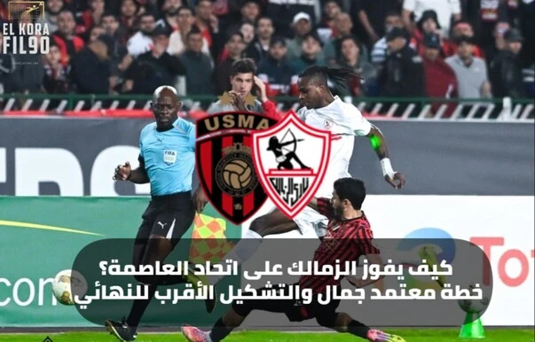 كيف يفوز الزمالك على اتحاد العاصمة؟ خطة معتمد جمال والتشكيل الأقرب للنهائي