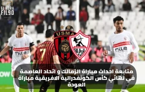 متابعة احداث مباراة الزمالك و اتحاد العاصمة في نهائي كأس الكونفدرالية الافريقية مباراة العودة